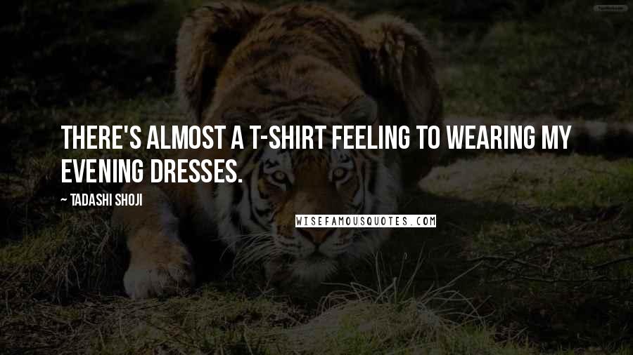 Tadashi Shoji Quotes: There's almost a T-shirt feeling to wearing my evening dresses.