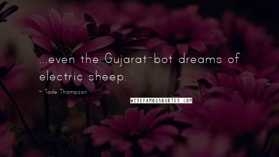 Tade Thompson Quotes: ...even the Gujarat-bot dreams of electric sheep.