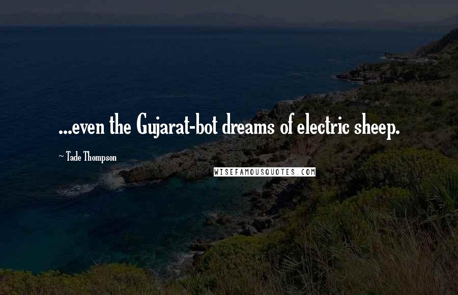 Tade Thompson Quotes: ...even the Gujarat-bot dreams of electric sheep.