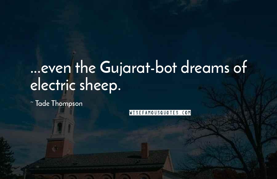 Tade Thompson Quotes: ...even the Gujarat-bot dreams of electric sheep.