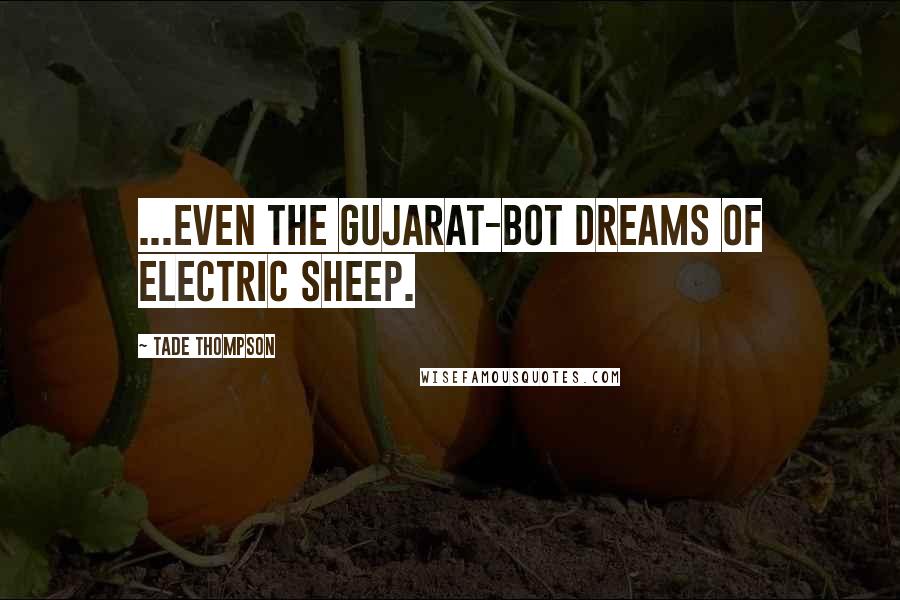 Tade Thompson Quotes: ...even the Gujarat-bot dreams of electric sheep.