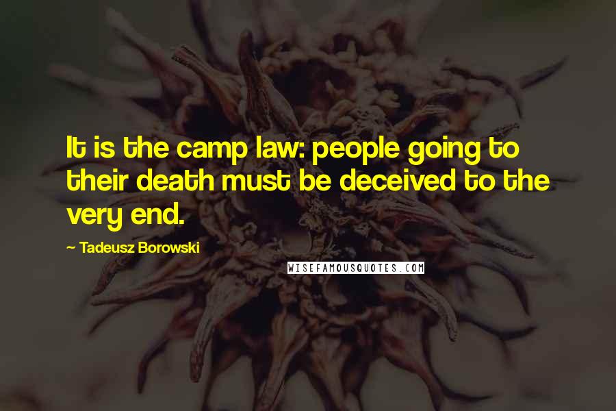 Tadeusz Borowski Quotes: It is the camp law: people going to their death must be deceived to the very end.