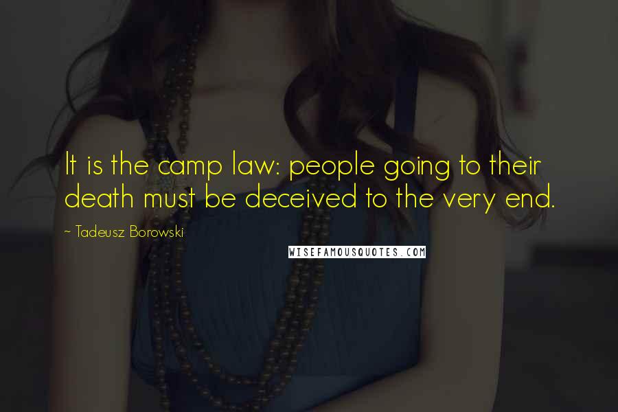 Tadeusz Borowski Quotes: It is the camp law: people going to their death must be deceived to the very end.