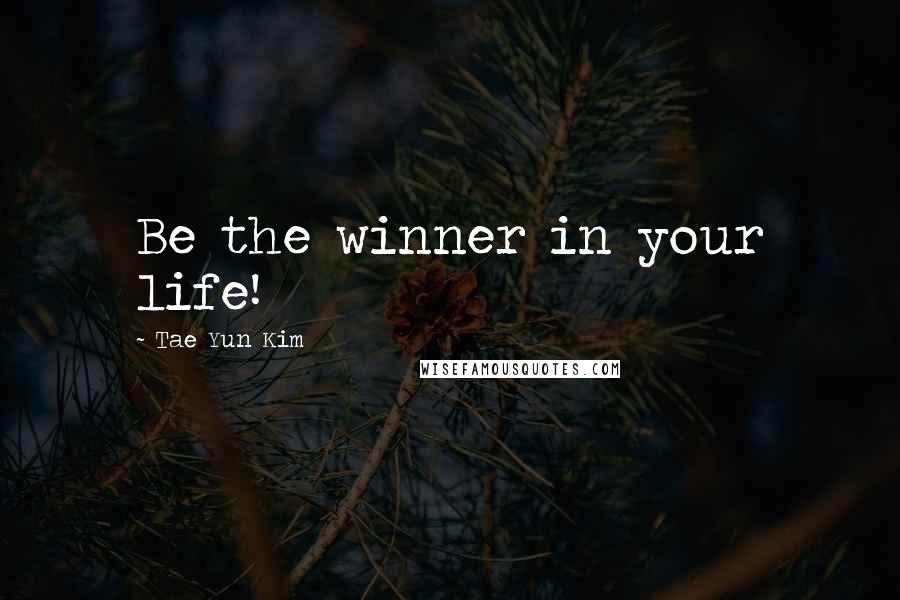 Tae Yun Kim Quotes: Be the winner in your life!