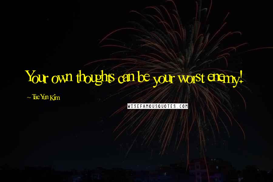 Tae Yun Kim Quotes: Your own thoughts can be your worst enemy!