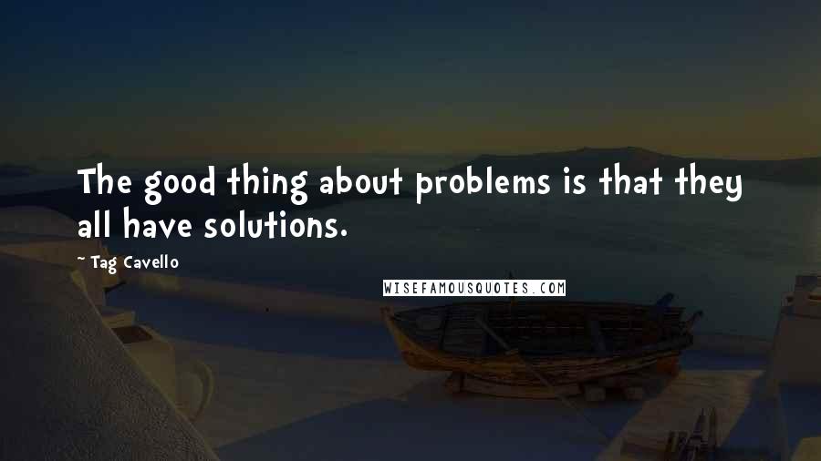 Tag Cavello Quotes: The good thing about problems is that they all have solutions.