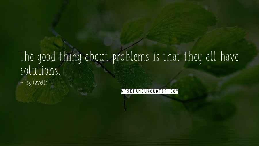 Tag Cavello Quotes: The good thing about problems is that they all have solutions.