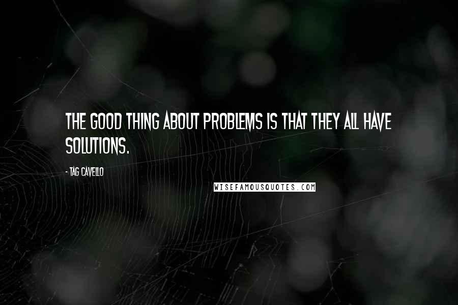 Tag Cavello Quotes: The good thing about problems is that they all have solutions.