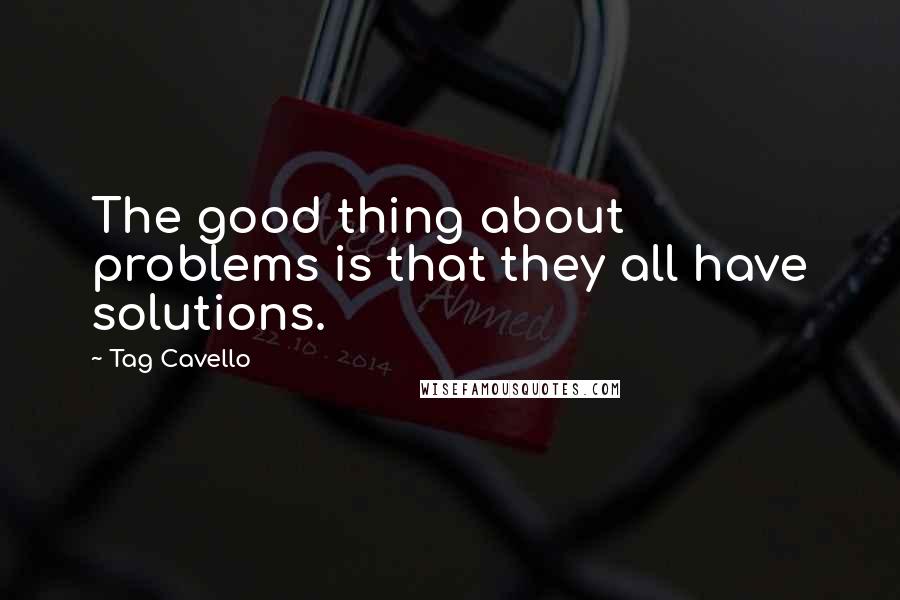 Tag Cavello Quotes: The good thing about problems is that they all have solutions.