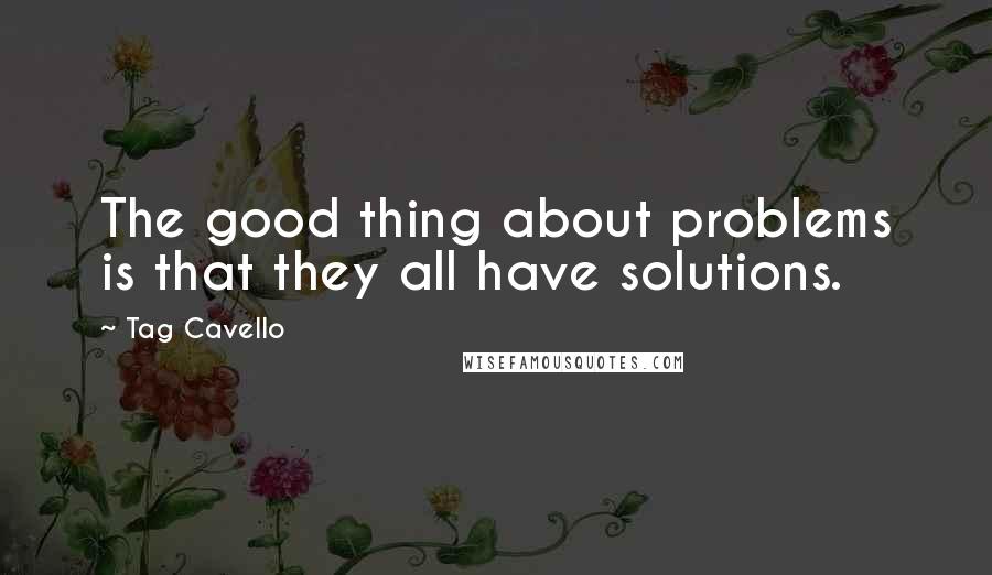 Tag Cavello Quotes: The good thing about problems is that they all have solutions.