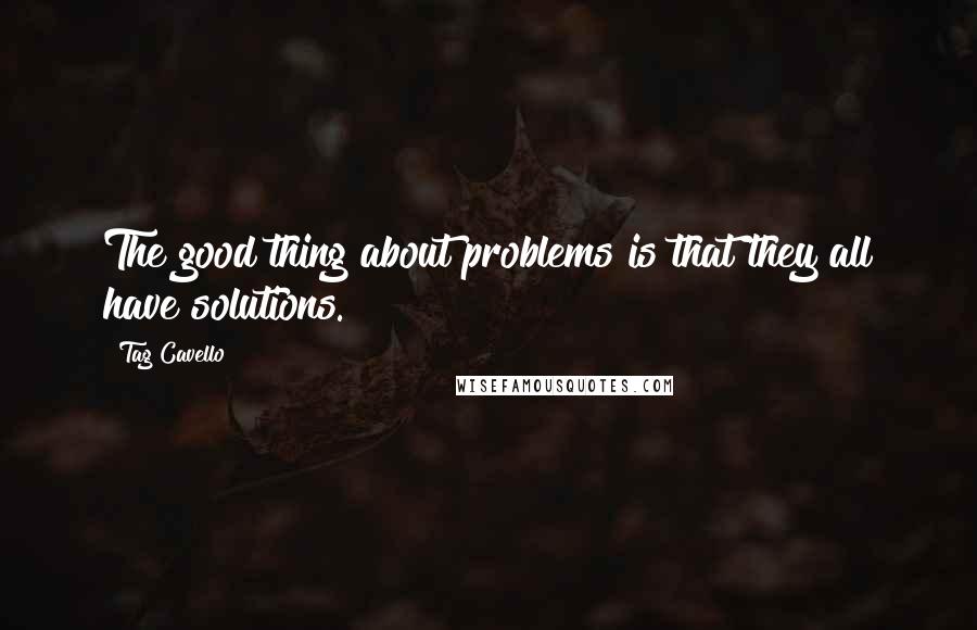 Tag Cavello Quotes: The good thing about problems is that they all have solutions.