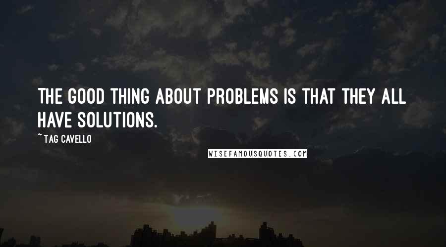 Tag Cavello Quotes: The good thing about problems is that they all have solutions.