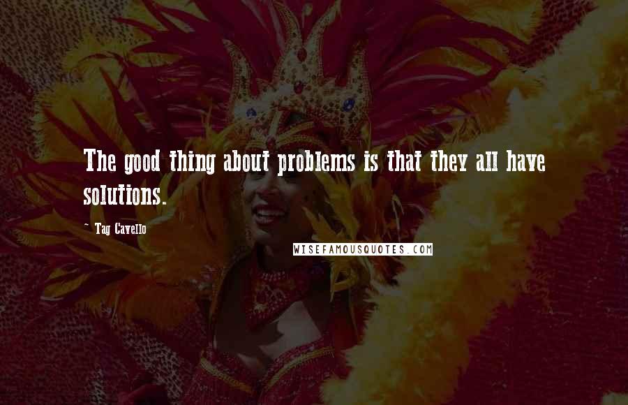 Tag Cavello Quotes: The good thing about problems is that they all have solutions.