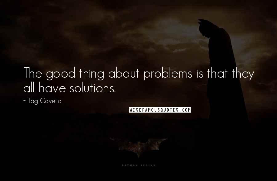 Tag Cavello Quotes: The good thing about problems is that they all have solutions.