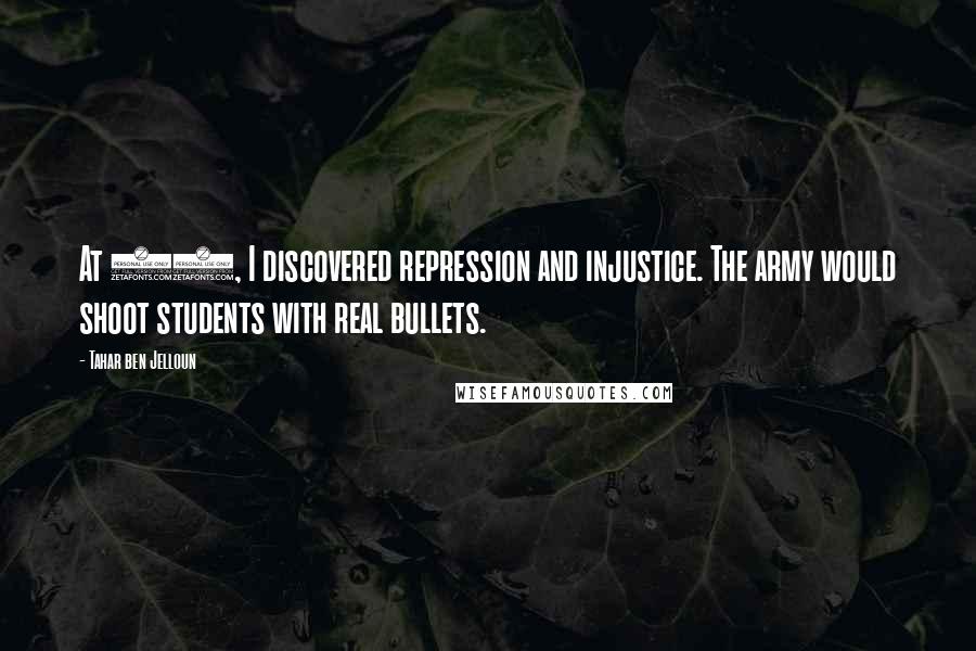 Tahar Ben Jelloun Quotes: At 21, I discovered repression and injustice. The army would shoot students with real bullets.