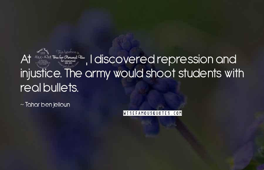 Tahar Ben Jelloun Quotes: At 21, I discovered repression and injustice. The army would shoot students with real bullets.