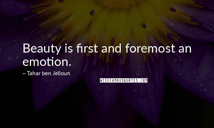 Tahar Ben Jelloun Quotes: Beauty is first and foremost an emotion.