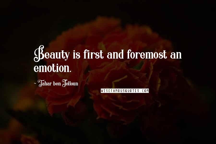 Tahar Ben Jelloun Quotes: Beauty is first and foremost an emotion.