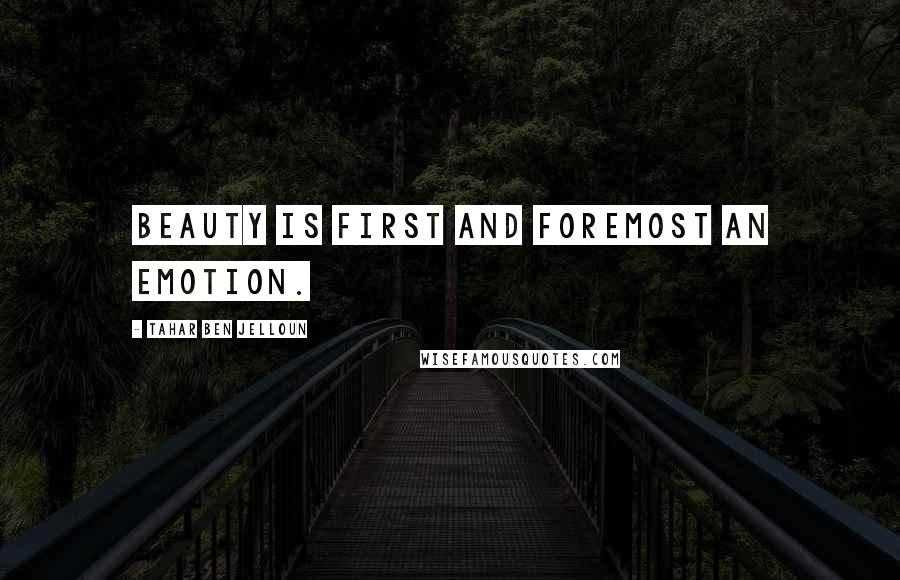 Tahar Ben Jelloun Quotes: Beauty is first and foremost an emotion.