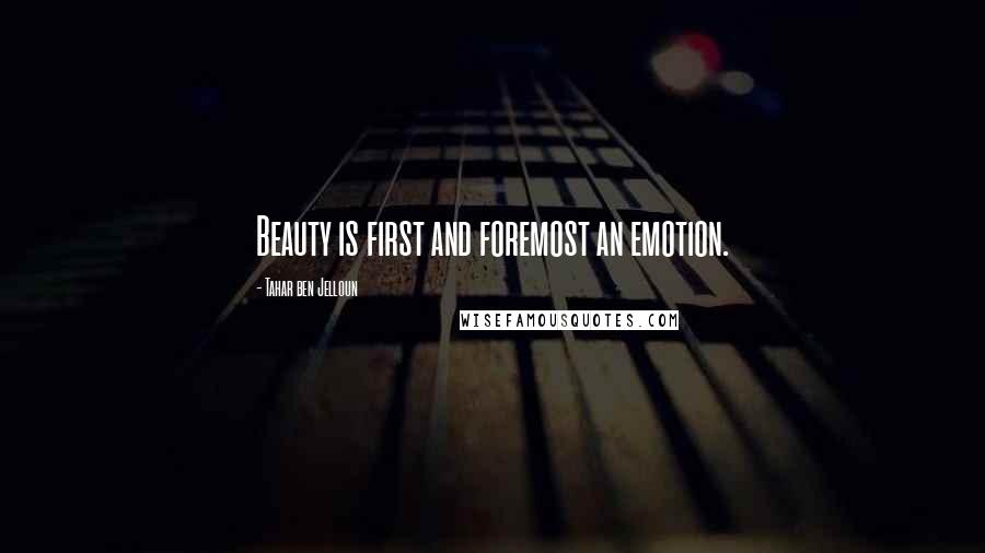 Tahar Ben Jelloun Quotes: Beauty is first and foremost an emotion.