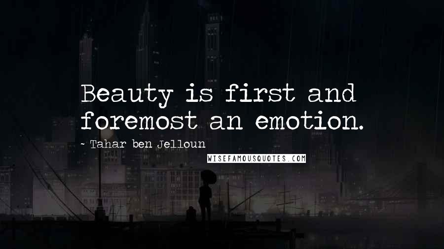 Tahar Ben Jelloun Quotes: Beauty is first and foremost an emotion.