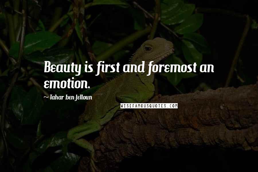 Tahar Ben Jelloun Quotes: Beauty is first and foremost an emotion.