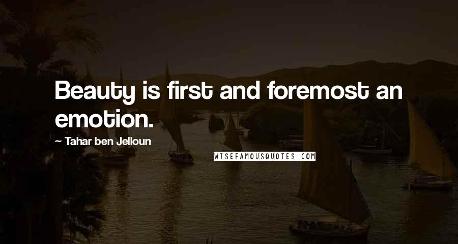 Tahar Ben Jelloun Quotes: Beauty is first and foremost an emotion.