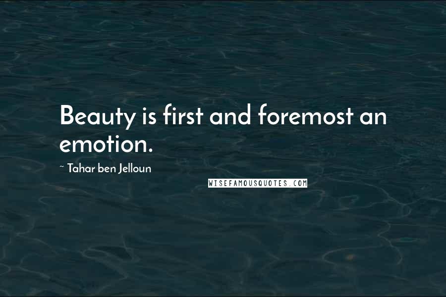 Tahar Ben Jelloun Quotes: Beauty is first and foremost an emotion.