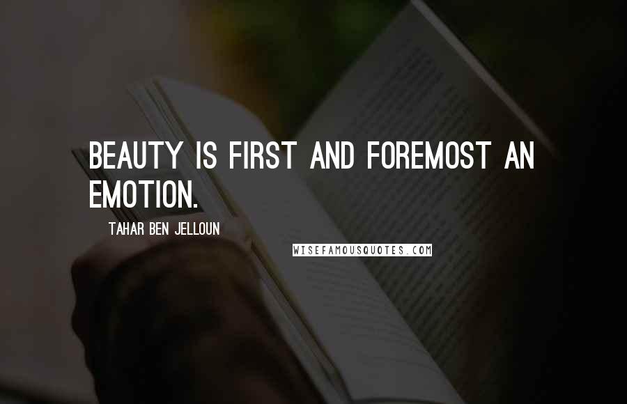 Tahar Ben Jelloun Quotes: Beauty is first and foremost an emotion.