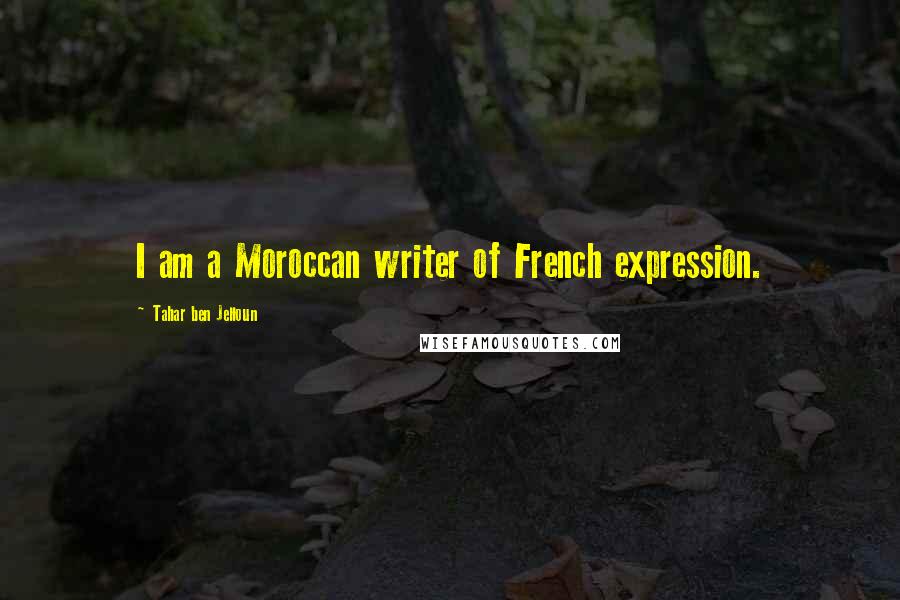 Tahar Ben Jelloun Quotes: I am a Moroccan writer of French expression.
