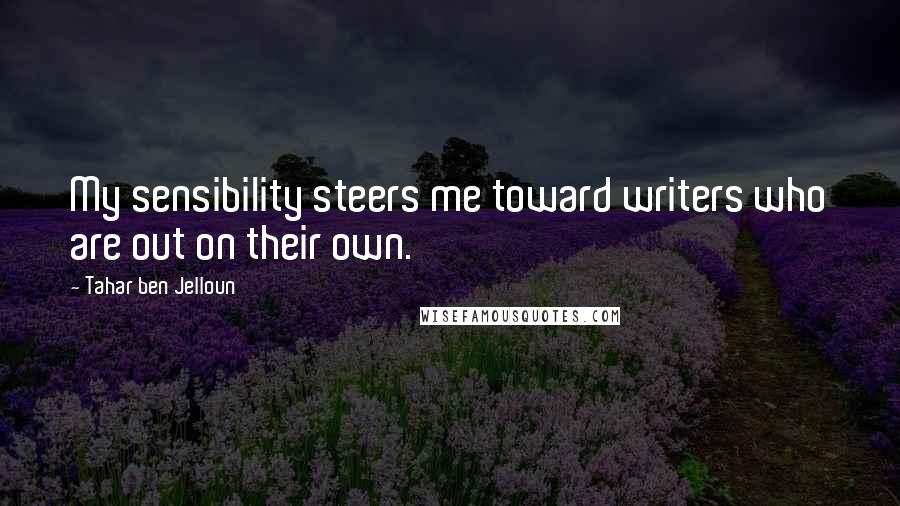 Tahar Ben Jelloun Quotes: My sensibility steers me toward writers who are out on their own.