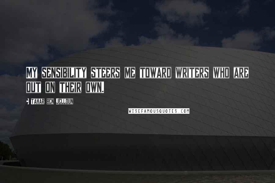 Tahar Ben Jelloun Quotes: My sensibility steers me toward writers who are out on their own.
