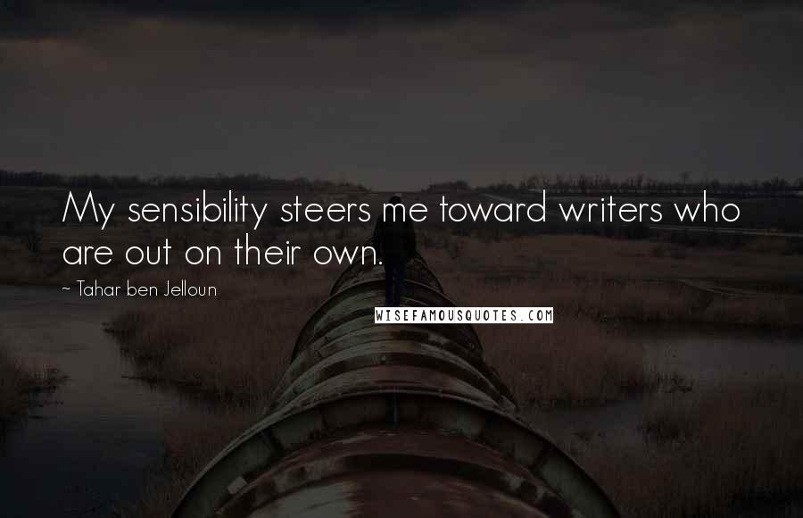 Tahar Ben Jelloun Quotes: My sensibility steers me toward writers who are out on their own.