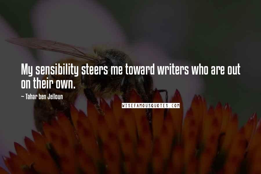 Tahar Ben Jelloun Quotes: My sensibility steers me toward writers who are out on their own.