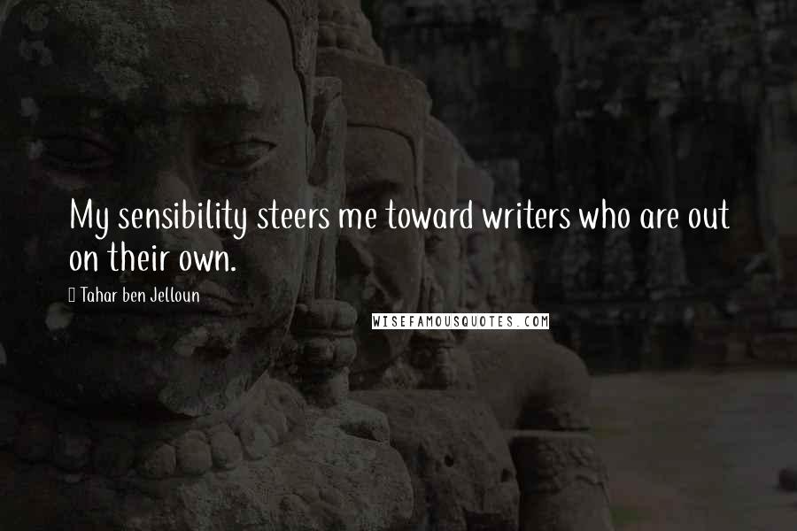 Tahar Ben Jelloun Quotes: My sensibility steers me toward writers who are out on their own.