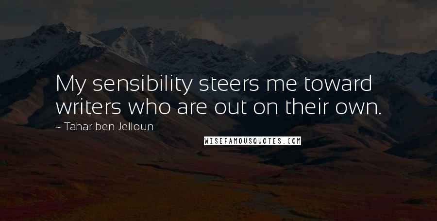 Tahar Ben Jelloun Quotes: My sensibility steers me toward writers who are out on their own.