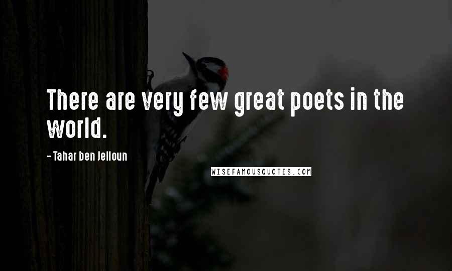 Tahar Ben Jelloun Quotes: There are very few great poets in the world.