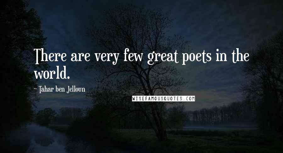 Tahar Ben Jelloun Quotes: There are very few great poets in the world.