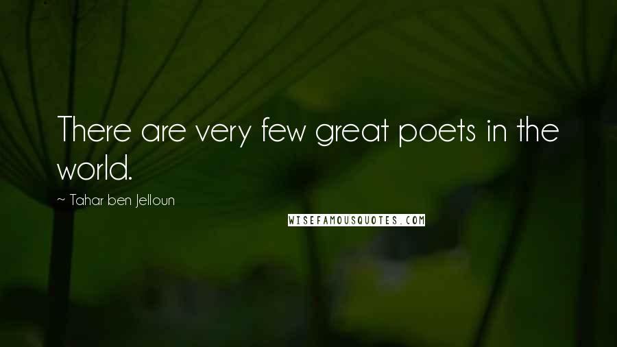 Tahar Ben Jelloun Quotes: There are very few great poets in the world.