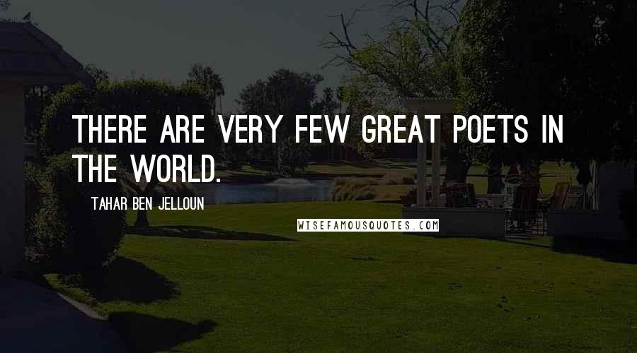 Tahar Ben Jelloun Quotes: There are very few great poets in the world.