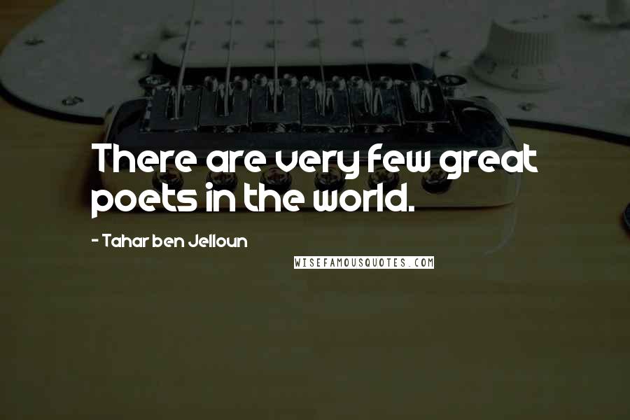 Tahar Ben Jelloun Quotes: There are very few great poets in the world.