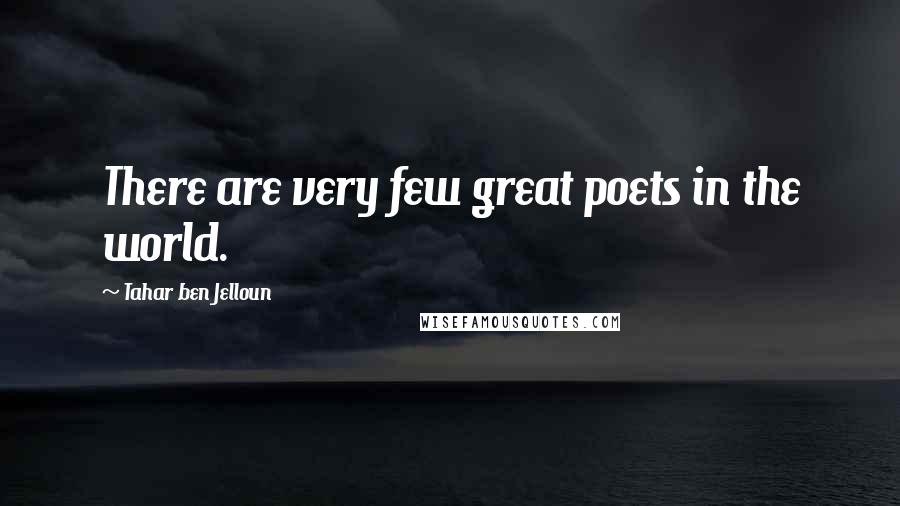 Tahar Ben Jelloun Quotes: There are very few great poets in the world.