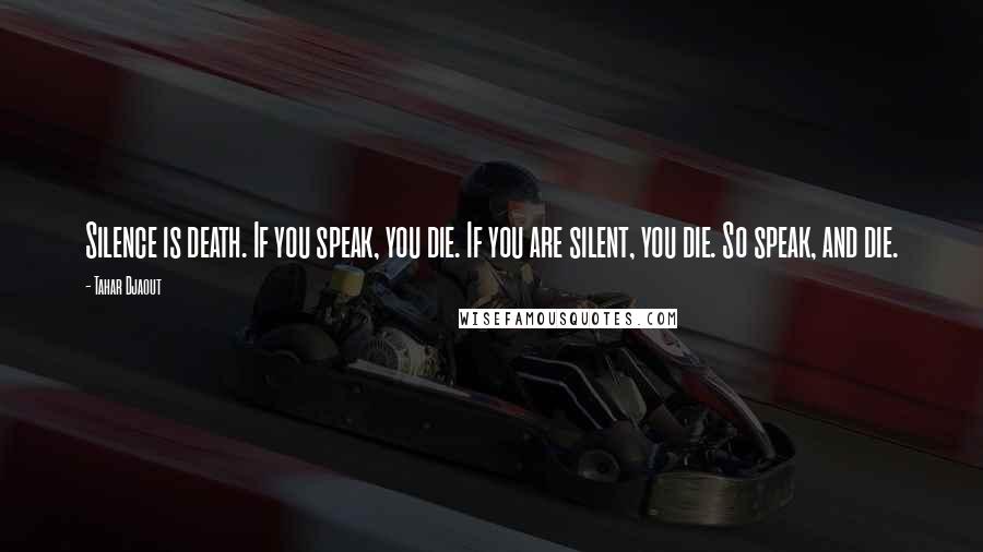 Tahar Djaout Quotes: Silence is death. If you speak, you die. If you are silent, you die. So speak, and die.