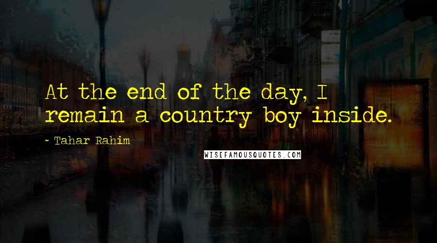 Tahar Rahim Quotes: At the end of the day, I remain a country boy inside.
