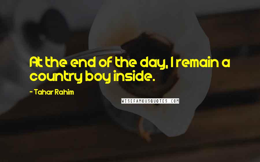 Tahar Rahim Quotes: At the end of the day, I remain a country boy inside.