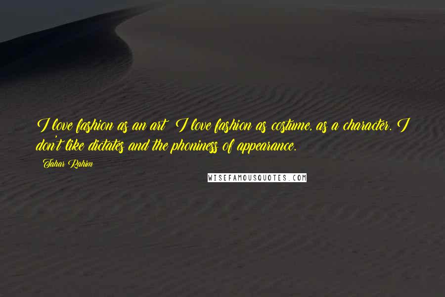 Tahar Rahim Quotes: I love fashion as an art; I love fashion as costume, as a character. I don't like dictates and the phoniness of appearance.