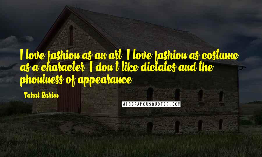 Tahar Rahim Quotes: I love fashion as an art; I love fashion as costume, as a character. I don't like dictates and the phoniness of appearance.