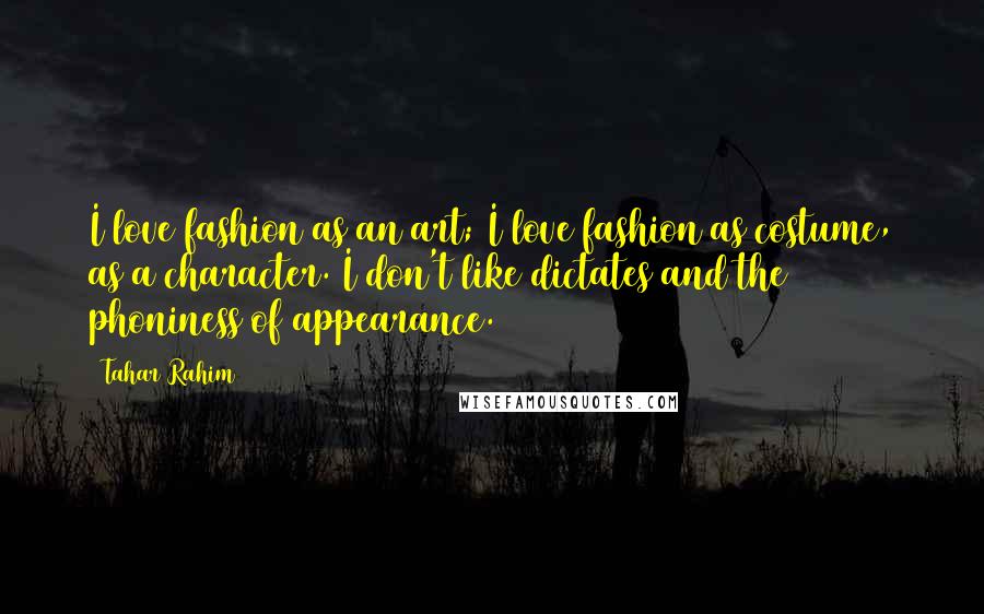 Tahar Rahim Quotes: I love fashion as an art; I love fashion as costume, as a character. I don't like dictates and the phoniness of appearance.