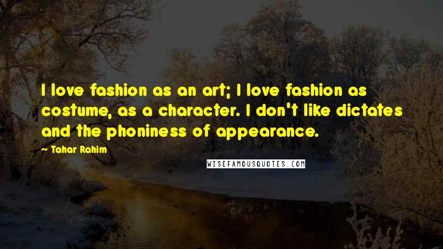 Tahar Rahim Quotes: I love fashion as an art; I love fashion as costume, as a character. I don't like dictates and the phoniness of appearance.
