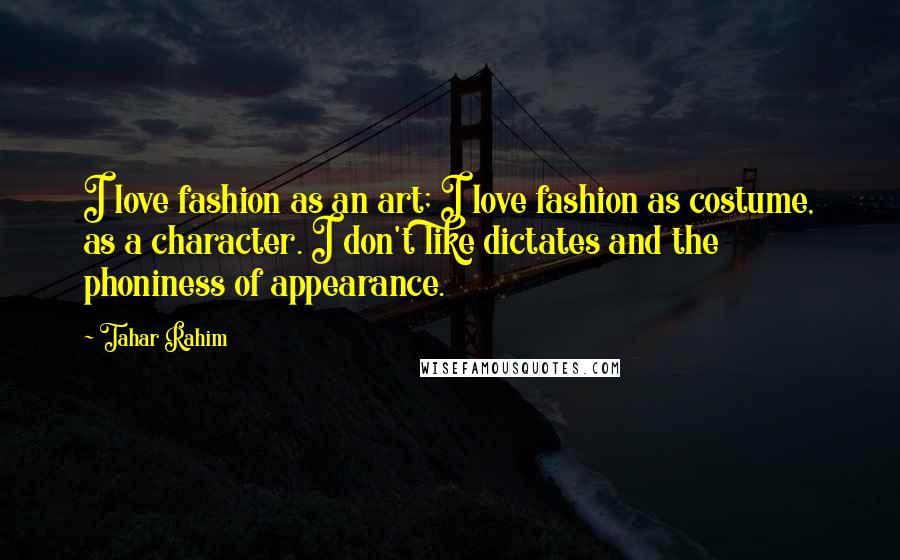 Tahar Rahim Quotes: I love fashion as an art; I love fashion as costume, as a character. I don't like dictates and the phoniness of appearance.